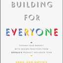 Building For Everyone: Expand Your Market With Design Practices From Google's Product Inclusion Team