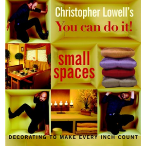 Christopher Lowell's You Can Do It! Small Spaces: Decorating to Make Every Inch Count
