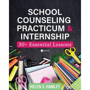 School Counseling Practicum and Internship: 30 Plus Essential Lessons