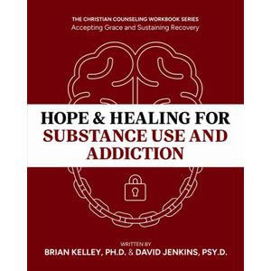 Hope & Healing for Substance Use and Addiction: A Guide to Accepting Grace and Sustaining Recovery, Dr. Brian Kelley & Dr. David Jenkins, The Christian Counseling Workbook Series (Paperback)