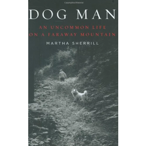 Dog Man: An Uncommon Life on a Faraway Mountain