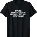 Imagine Being Scared of Diversity But Not Dictatorship T-Shirt XL