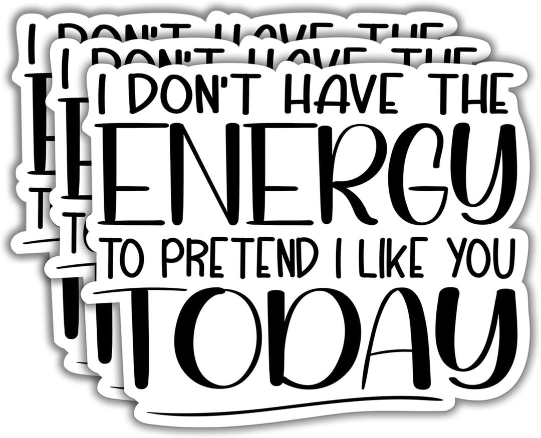 (3Pcs) I Don't Have The Energy to Pretend I Like You Today Humorous Quotes Vinyl Stickers Durable for Laptops Water Bottles Phones Tumblers Notebooks Cars Mugs Size 2.5 x 3 Inch