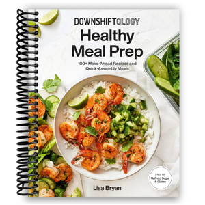 Downshiftology Healthy Meal Prep: 100+ MakeAhead Recipes and QuickAssembly Meals: A GlutenFree Cookbook