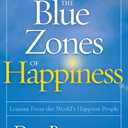 Blue Zones of Happiness, The: Lessons From the World's Happiest People (The Blue Zones)