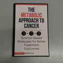 The Metabolic Approach to Cancer: Science-Based Strategies for Better Treatment Outcomes