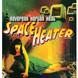 Reverend Horton Heat
Space Heater