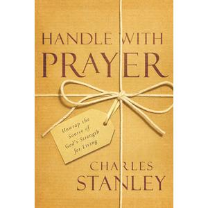 Handle with Prayer: Unwrap the Source of God's Strength for Living